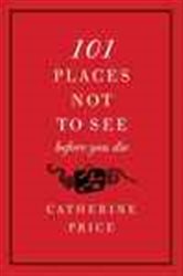 Book cover: 101 Places Not to See Before You Die, by Catherine Price (preview)