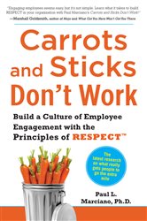 Book cover: Carrots and Sticks Don't Work: Build a Culture of Employee Engagement with the Principles of RESPECT, by Paul L. Marciano (preview)
