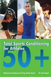 Total Sports Conditioning for Athletes 50&#x2B;: Workouts for Staying at the Top of Your Game
