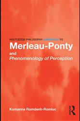 Book cover: Routledge Philosophy GuideBook to Merleau-Ponty and Phenomenology of Perception, by Komarine Romdenh-Romluc (preview)