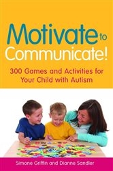 Motivate to Communicate!: 300 Games and Activities for Your Child with Autism
