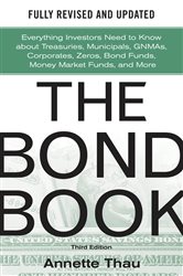 Book cover: The Bond Book, Third Edition: Everything Investors Need to Know About Treasuries, Municipals, GNMAs, Corporates, Zeros, Bond Funds, Money Market Funds, and More, by Annette Thau (preview)