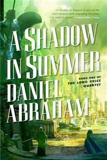 Book cover: A Shadow in Summer (Book 1 of Long Price Quartet) by Daniel Abraham (preview)