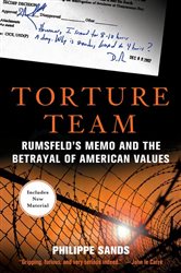 Torture Team: Rumsfeld&#x27;s Memo and the Betrayal of American Values