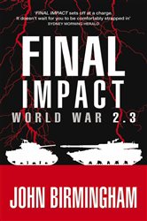 Book cover: Final Impact: World War 2.3 (Book 3 of Axis of Time) by John Birmingham (preview)