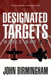 Book cover: Designated Targets: World War 2.2 (Book 2 of Axis of Time) by John Birmingham (preview)