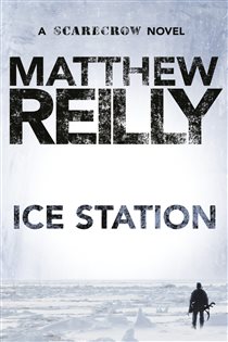 Book cover: Ice Station: A Scarecrow Novel 1 (Book 1 of Scarecrow) by Matthew Reilly (preview)