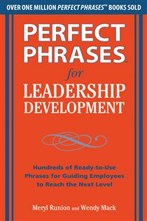 Book cover: Perfect Phrases for Leadership Development: Hundreds of Ready-to-Use Phrases for Guiding Employees to Reach the Next Level, by Meryl Runion (preview)