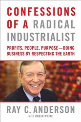 Confessions of a Radical Industrialist: Profits, People, Purpose--Doing Business by Respecting the Earth