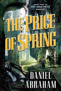 Book cover: The Price of Spring (Book 4 of Long Price Quartet) by Daniel Abraham (preview)
