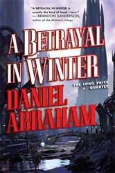 Book cover: A Betrayal in Winter (Book 2 of Long Price Quartet) by Daniel Abraham (preview)