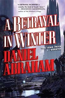 Book cover: A Betrayal in Winter (Book 2 of Long Price Quartet) by Daniel Abraham (preview)