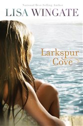 Book cover: Larkspur Cove (The Shores of Moses Lake Book #1) (Book 1 of The Shores of Moses Lake) by Lisa Wingate (preview)