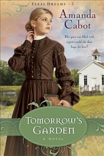 Book cover: Tomorrow's Garden (Texas Dreams Book #3) (Book 3 of Texas Dreams) by Amanda Cabot (preview)