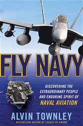 Fly Navy: Discovering the Extraordinary People and Enduring Spirit of Naval Aviation