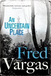 Book cover: An Uncertain Place (Book 6 of Commissaire Adamsberg) by Fred Vargas (preview)