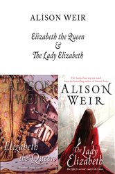 Book cover: Elizabeth, The Queen and The Lady Elizabeth, by Alison Weir (preview)