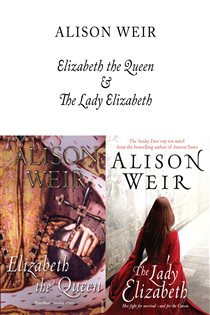 Book cover: Elizabeth, The Queen and The Lady Elizabeth, by Alison Weir (preview)
