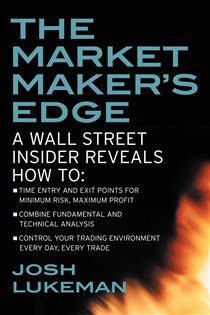 Book cover: The Market Maker's Edge:  A Wall Street Insider Reveals How to:  Time Entry and Exit Points for Minimum Risk, Maximum Profit; Combine Fundamental and Technical Analysis; Control Your Trading Environment Every Day, Every Trade, by Josh Lukeman (preview)