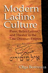 Modern Ladino Culture: Press, Belles Lettres, and Theater in the Late Ottoman Empire