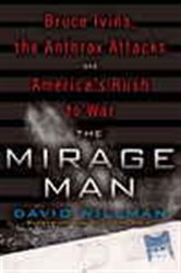 The Mirage Man: Bruce Ivins, the Anthrax Attacks, and America&#x27;s Rush to War
