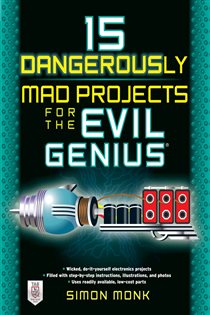 Book cover: 15 Dangerously Mad Projects for the Evil Genius, by Simon Monk (preview)