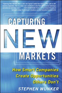 Book cover: Capturing New Markets: How Smart Companies Create Opportunities Others Don’t, by Stephen Wunker (preview)
