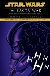 Book cover: The Bacta War: Star Wars Legends (Rogue Squadron) (Book 4 of Star Wars: Rogue Squadron- Legends) by Michael A. Stackpole (preview)