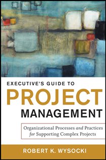 Book cover: Executive's Guide to Project Management, by Robert K. Wysocki (preview)