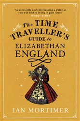 Book cover: The Time Traveller's Guide to Elizabethan England, by Ian Mortimer (preview)