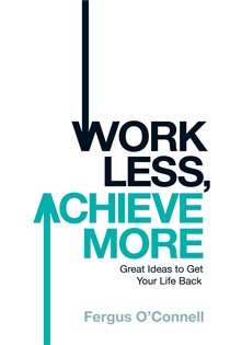 Book cover: Work Less, Achieve More, by Fergus O'connell (preview)