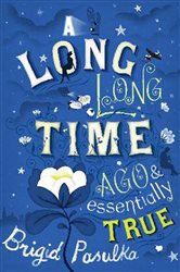 Book cover: A Long Long Time Ago and Essentially True, by Brigid Pasulka (preview)