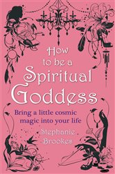 Book cover: How To Be A Spiritual Goddess, by Stephanie Brookes (preview)