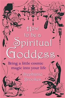 Book cover: How To Be A Spiritual Goddess, by Stephanie Brookes (preview)