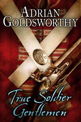 Book cover: True Soldier Gentlemen (Book 1 of The Napoleonic Wars) by Adrian Goldsworthy (preview)