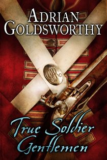 Book cover: True Soldier Gentlemen (Book 1 of The Napoleonic Wars) by Adrian Goldsworthy (preview)