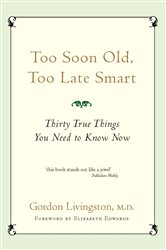 Book cover: Too Soon Old, Too Late Smart, by Gordon Livingston Md (preview)