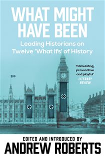Book cover: What Might Have Been?, edited by Andrew Roberts (preview)