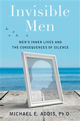 Invisible Men: Men&#x27;s Inner Lives and the Consequences of Silence