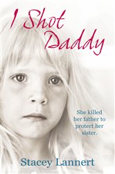Book cover: I Shot Daddy, by Stacey Lannert (preview)