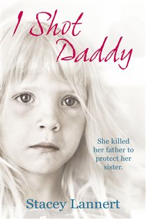 Book cover: I Shot Daddy, by Stacey Lannert (preview)