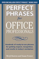 Book cover: Perfect Phrases for Office Professionals: Hundreds of ready-to-use phrases for getting respect, recognition, and results in today’s workplace, by Meryl Runion (preview)