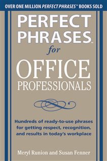 Book cover: Perfect Phrases for Office Professionals: Hundreds of ready-to-use phrases for getting respect, recognition, and results in today’s workplace, by Meryl Runion (preview)