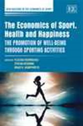 The Economics of Sport, Health and Happiness: The Promotion of Well-being through Sporting Activities
