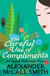 Book cover: The Careful Use Of Compliments (Book 4 of Isabel Dalhousie Novels) by Alexander McCall Smith (preview)