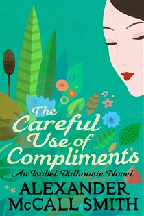 Book cover: The Careful Use Of Compliments (Book 4 of Isabel Dalhousie Novels) by Alexander McCall Smith (preview)