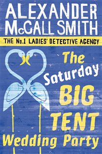 Book cover: The Saturday Big Tent Wedding Party (Book 12 of No. 1 Ladies' Detective Agency) by Alexander McCall Smith (preview)