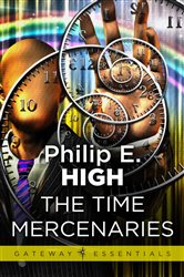 Book cover: The Time Mercenaries (Book 92 of Gateway Essentials) by Philip E. High (preview)