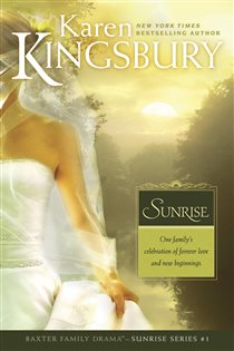 Book cover: Sunrise (Book 1 of Baxter Family Drama--Sunrise Series) by Karen Kingsbury (preview)