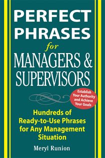 Book cover: Perfect Phrases for Managers and Supervisors: Hundreds of Ready-to-Use Phrases for Any Management Situation, by Meryl Runion (preview)